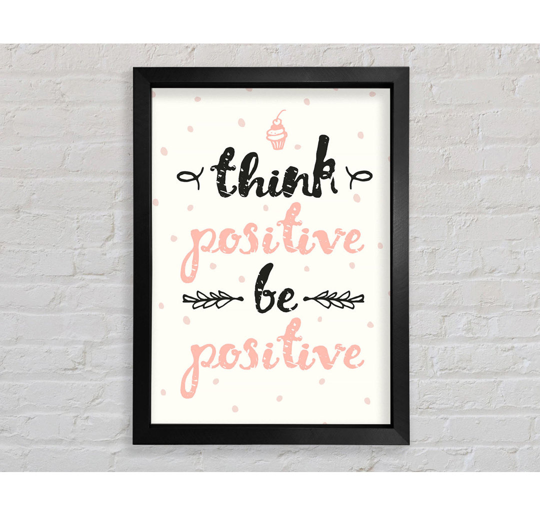 Think Positive Be Positive 1 Gerahmter Druck Wandkunst