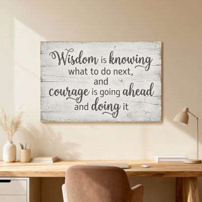 Wisdom Is Knowing What To Do Next   Courage Is Going Ahead And Doing It