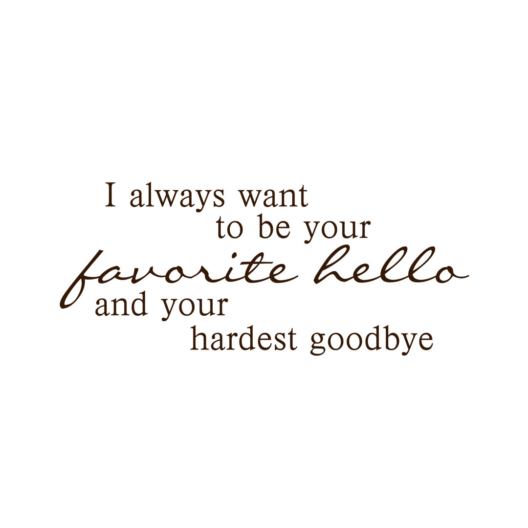 I Always Want to be Your Favourite Hello and Your Hardest Goodbye Wall Decal Fireside Home 