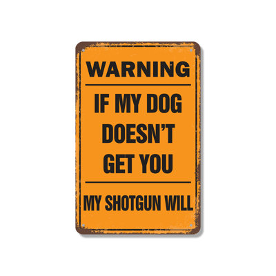Warning If My Dog Doesn’t Get You My Shotgun Will 10 Inch x 14 Inch Aluminum Sign