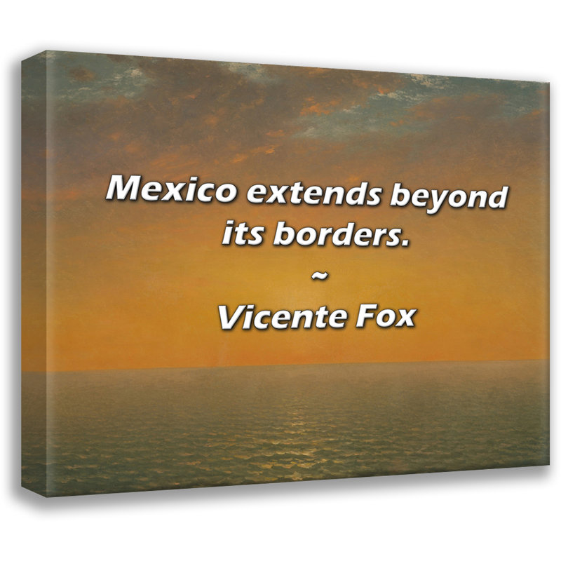 Citation artistique «Le Mexique s'étend au-delà de ses frontières». By Vicente Fox, toile tendue avec châssis Fox