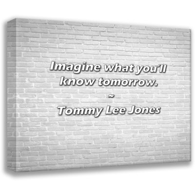 Citation de Tommy Lee Jones: Imaginez ce que vous saurez demain.