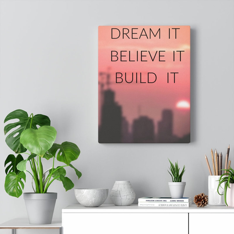 Dream It Believe It Build It - Wrapped Canvas Print