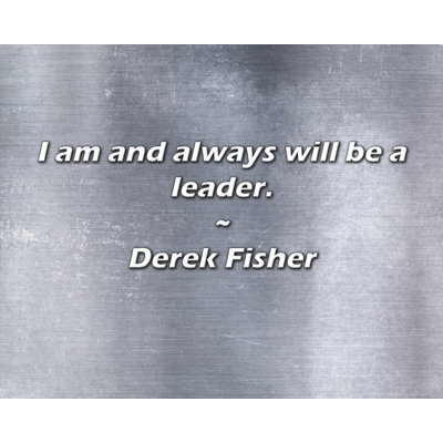 Derek Fisher Quote: I am and always will be a leader.