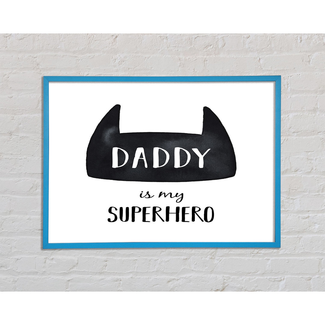 Daddy Is My Superhero von Unkown - Drucken