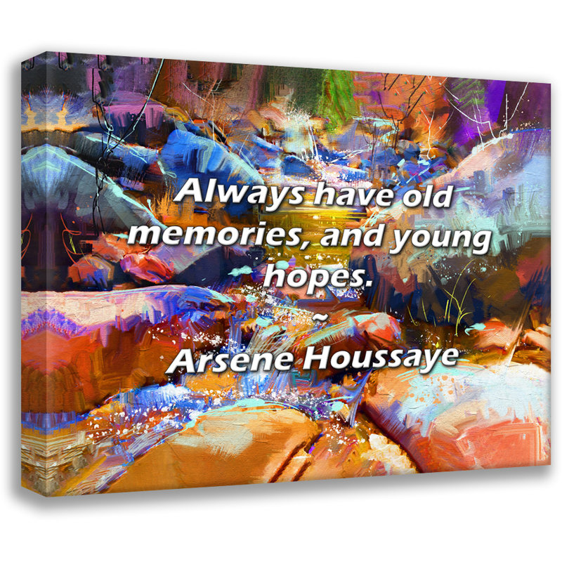 Citation de Arsene Houssaye: Ayez toujours de vieux souvenirs et de jeunes espoirs., H 20 po x l 24 po