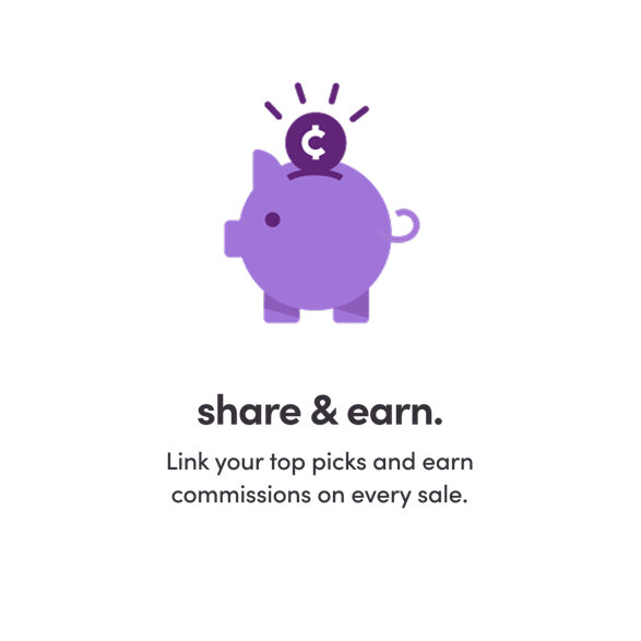 share & earn. Link your top picks and earn commissions on every sale.