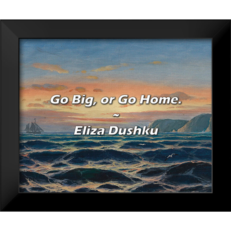 Citation d'Eliza Dushku: Go Big, or Go Home.