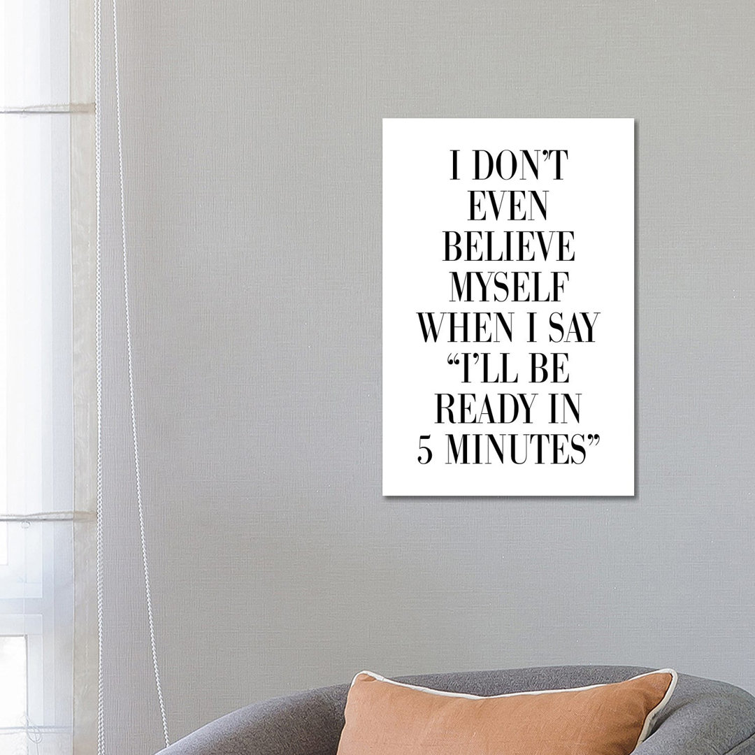 I Don't Believe Myself When I Say 5 Minutes by Pixy Paper - Wrapped Canvas Art Prints