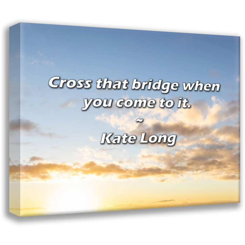Citation de Kate Long: traversez ce pont lorsque vous y arrivez., H 15 po x l 18 po