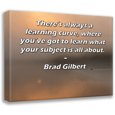 Toile tendue de la galerie ArtsyQuotes par Brad Gilbert: «Il y a toujours une courbe d'apprentissage, où vous devez apprendre de quoi parle votre sujet.»