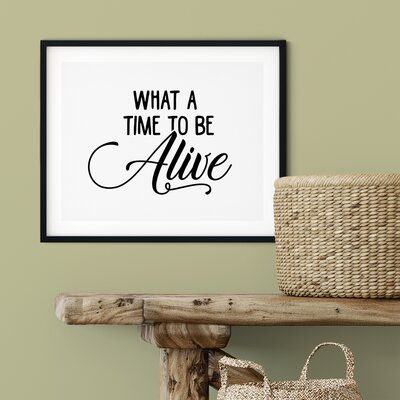 Ebern Designs What a Time to be Alive - Unframed Textual Art Print on Plastic/Acrylic