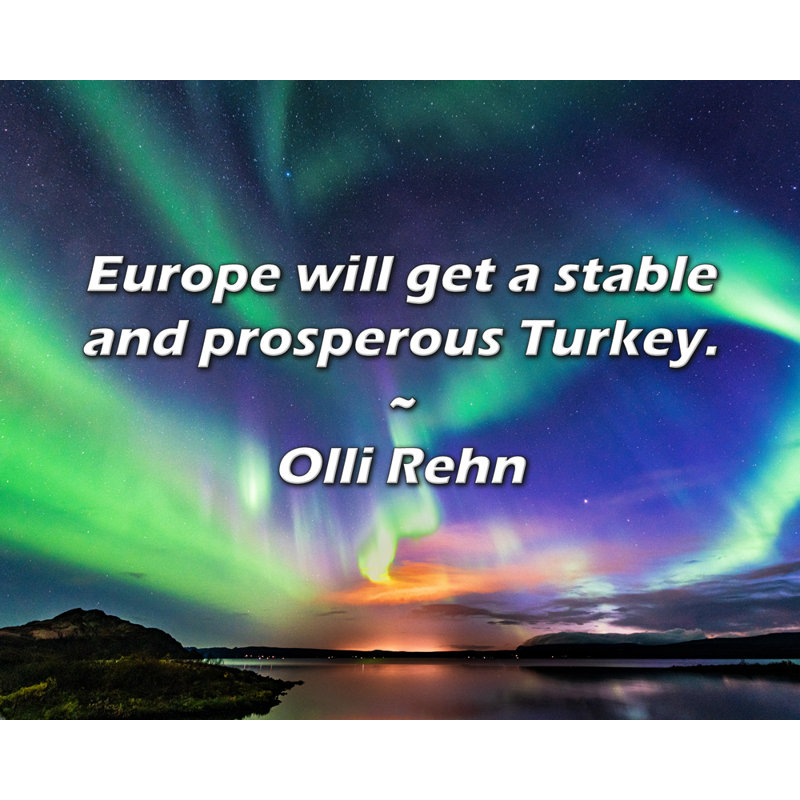 Citation d'Olli Rehn: l'Europe obtiendra une Turquie stable et prospère., H 15 po x l 18 po