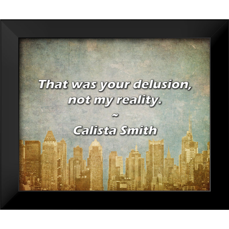 Calista Smith Quote: That was your delusion, not my reality.