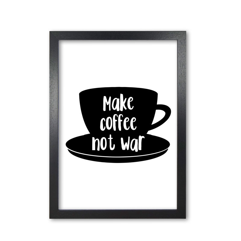 Make Coffee Not War - Print, 60 cm H x 42 cm W x 5 cm D, Black Grain Frame