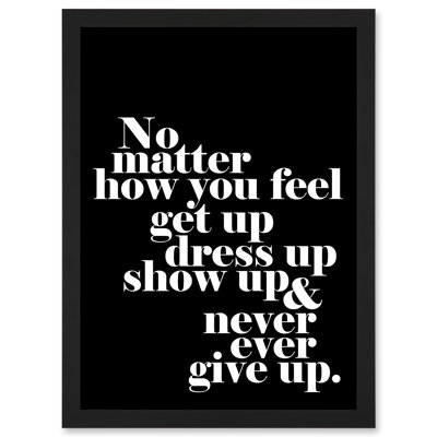Motivational Quote No Matter How You Feel by Timothy O' Toole - 1 Piece Single Picture Frame Wall Art