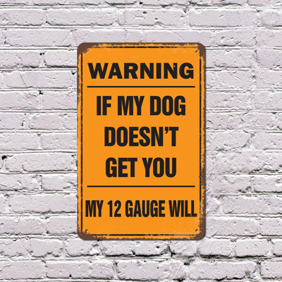 Warning If My Dog Doesn’t Get You My 12 Gauge Will 8 Inch x 12 Inch Plastic Sign