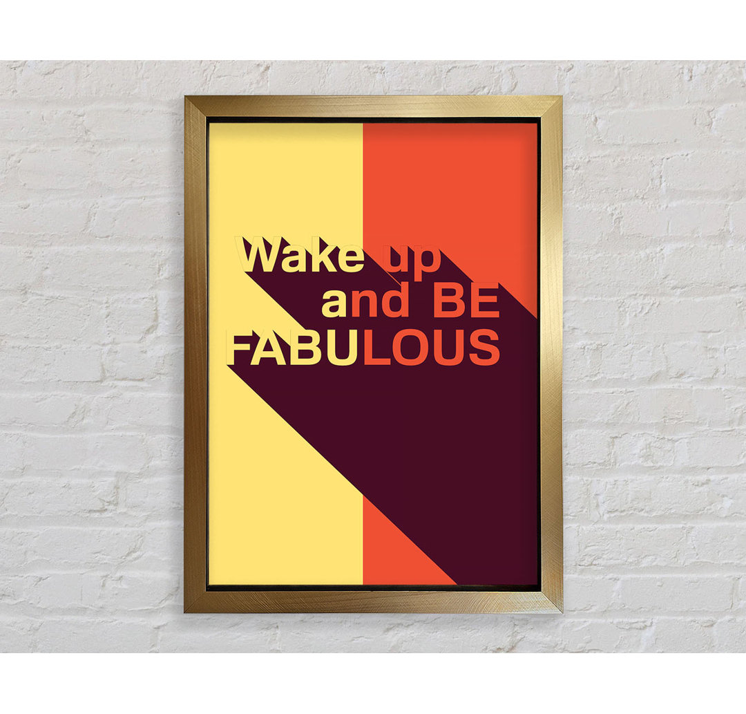 Wake Up And Be Fabulous Gerahmter Druck Wandkunst