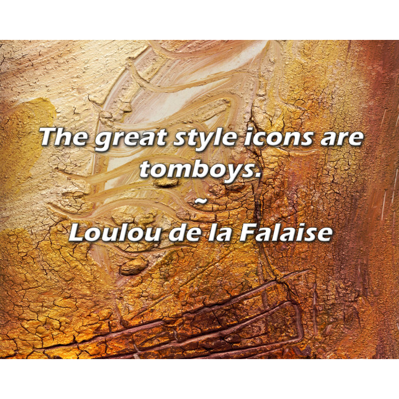 Loulou de la Falaise Citation: Les grandes icônes de style sont des garçons manqués., H 26 po x l 32 po