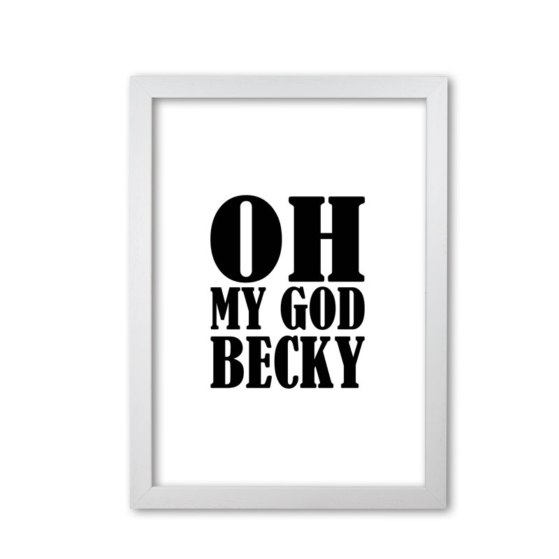 Oh My God Becky - Print, White Grain Frame, 42 cm H x 30 cm W x 5 cm D