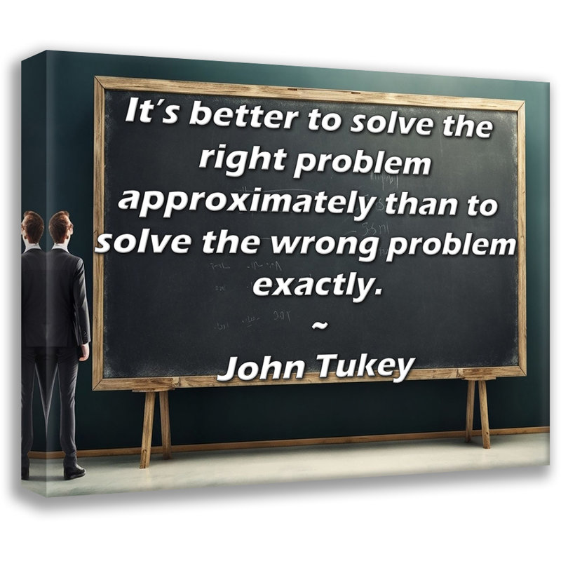 Toile tendue de la galerie ArtsyQuotes par John Tukey: «Il est préférable de résoudre le bon problème approximativement plutôt que de résoudre exactement le mauvais problème.»
