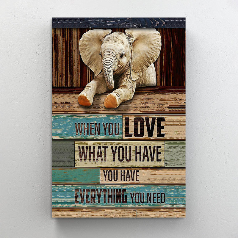 Éléphant quand vous aimez ce que vous avez, vous avez tout ce dont vous avez besoin - impression sur toile tendue