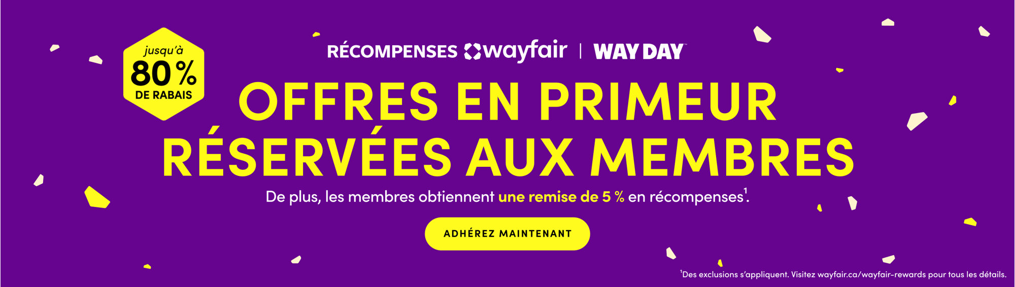 Récompenses Wayfair et Way Day : jusqu'à 80 % de rabais. Offres en primeur réservées aux membres. De plus, les membres obtiennent une remise de 5 % en récompenses. Adhérez maintenant. Des exclusions s'appliquent.
