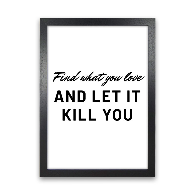 Find What You Love - Print, Black Framed, 60cm H x 42cm W x 3cm D