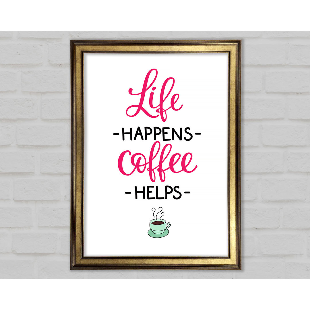 Life Happens Coffee Helps Gerahmter Druck