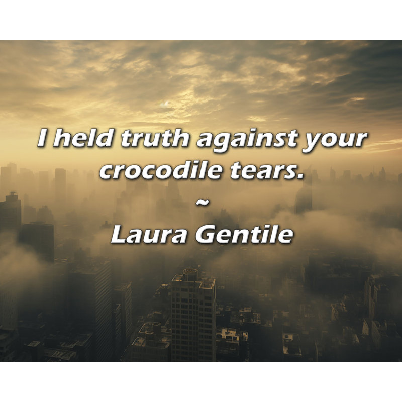 Laura Gentile Citation: «Je détestais la verité contre vos larmes de crocodile.