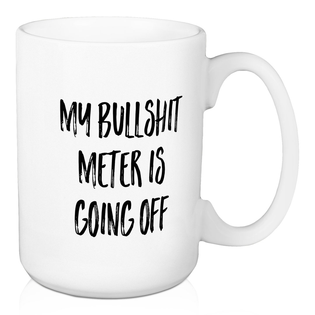 My Bullshit Meter is Going Off Coffee Mug Designs Direct Creative Group