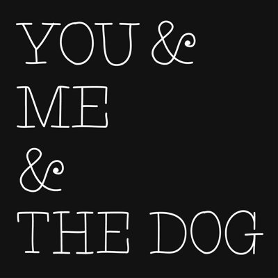" You Me And Dog On Black "