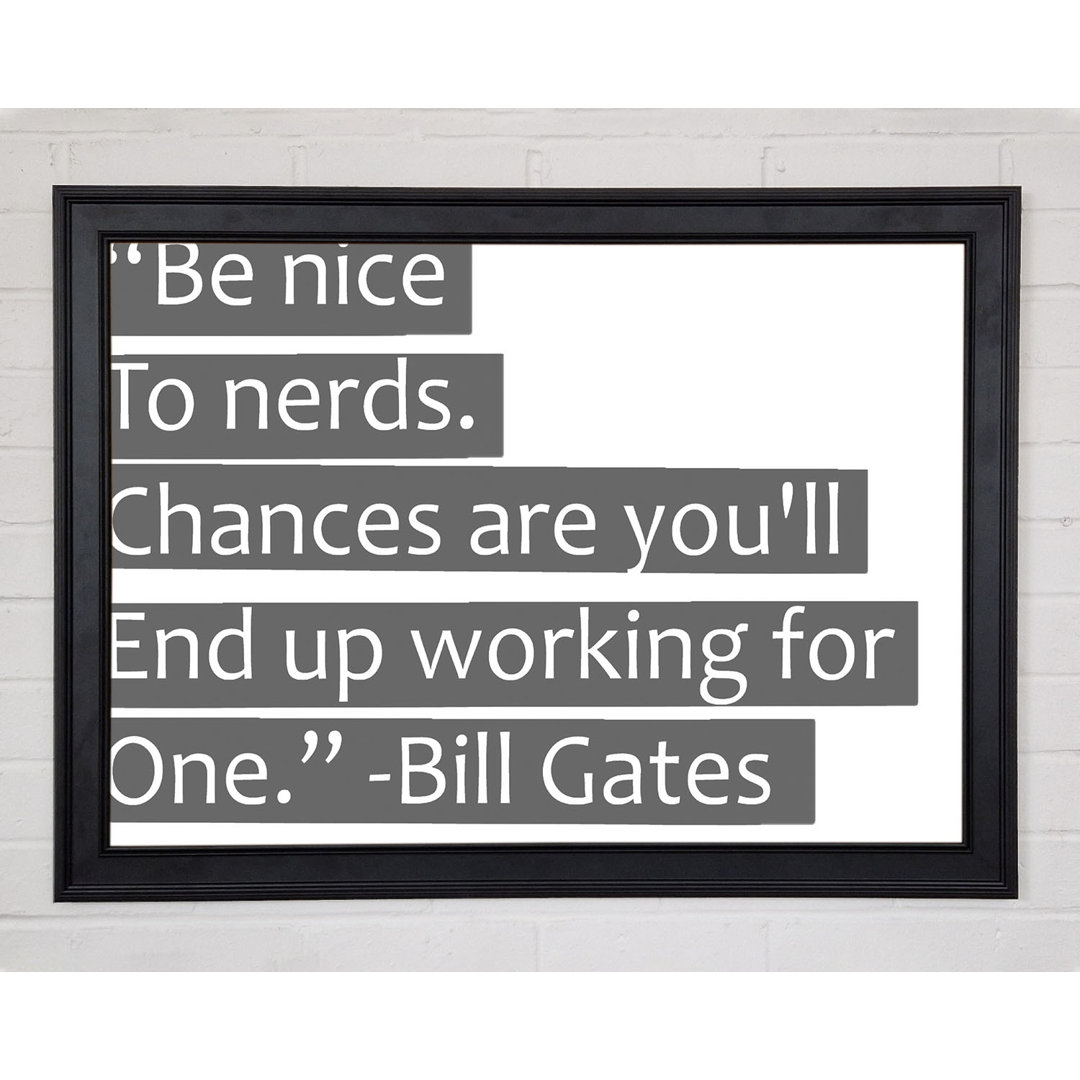 Witziges Zitat Bill Gates Be Nice To Nerds Grau Gerahmter Druck 9665