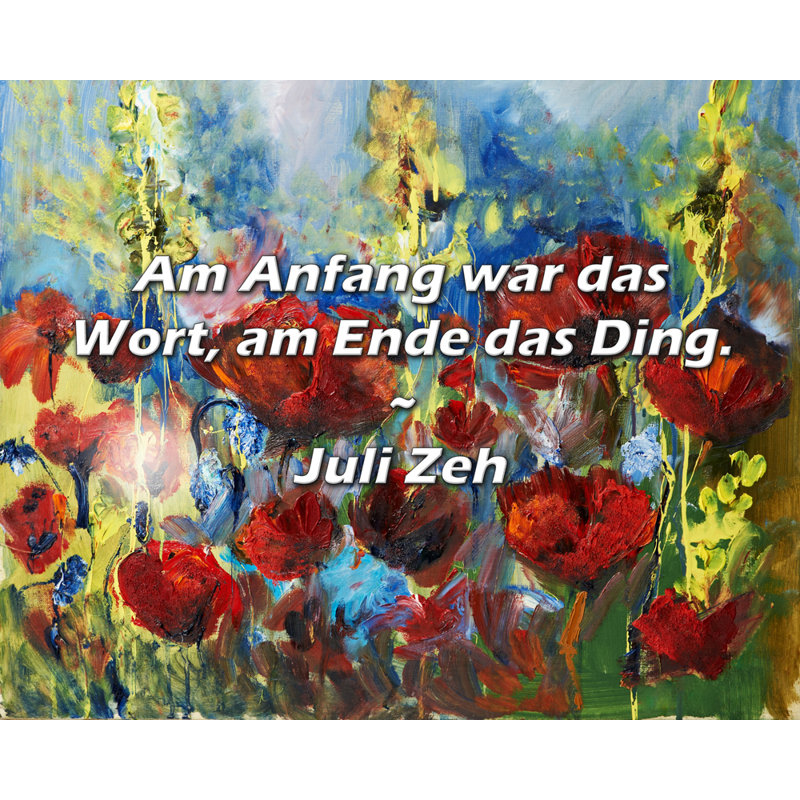 Citation de Juli Zeh: Am Anfang War das Wort, Am Ende das Ding., H 15 po x l 18 po