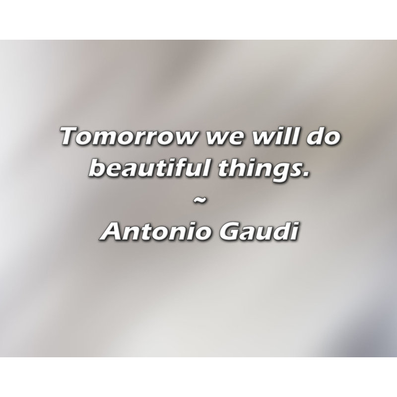 Citation d'Antonio Gaudi: Demain, nous ferons de belles choses.