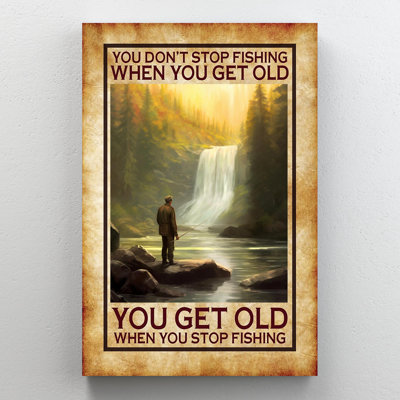 You Dont Stop Fishing When You Get Old On Canvas Graphic Art