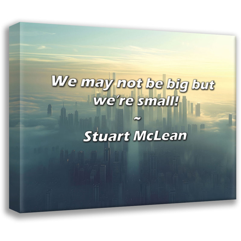 Stuart McLean Quote: We may not be big but we’re small!, 15" H x 18" W