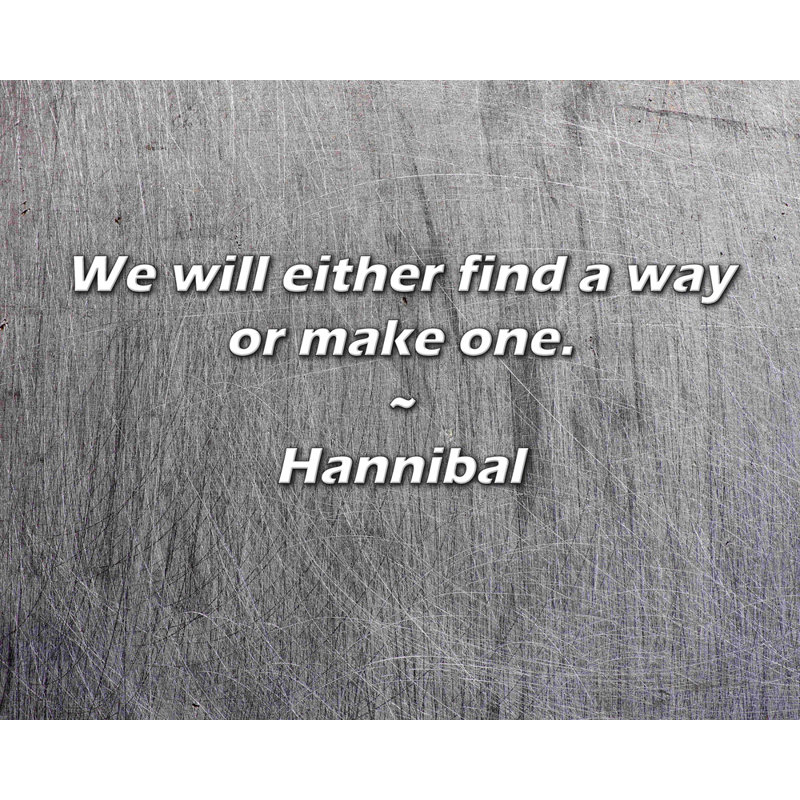 Citation de Hannibal: Nous trouverons un moyen ou nous en ferons un., H 15 po x l 18 po