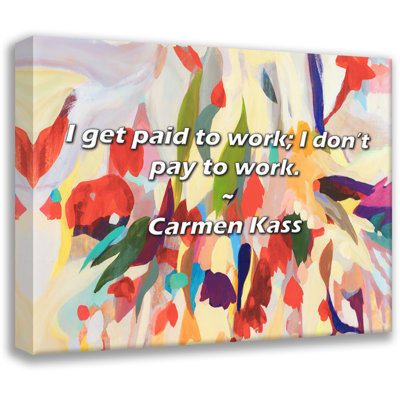 Artsy Quote "I get paid to work; I don’t pay to work." By Carmen Kass Gallery Wrapped Canvas