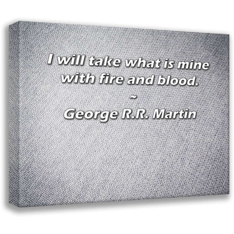 Astoria Grand Gallery Wrapped Canvas By George R.R. Martin: "I will take what is mine with fire and b, 17" H x 24" W