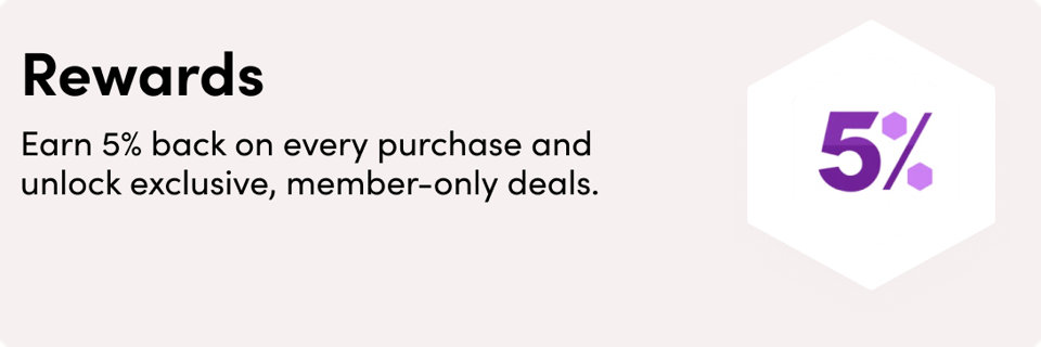 Rewards. Join Wayfair Rewards to earn 5% back on every purchase and unlock exclusive, member-only deals every time you shop for your home.