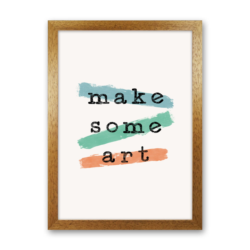 Make Some Art by Orara - Print, Oak Framed, 29.7cm H x 21cm W x 3cm D