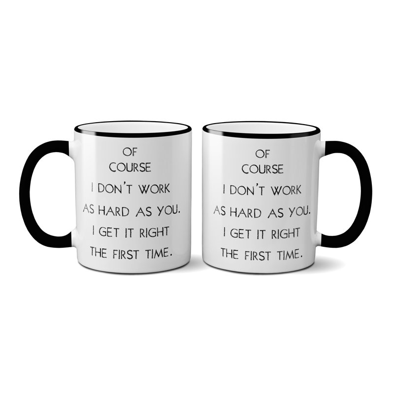 Sharolyn Of Course I Don't Work As Hard As You. I Get It Right the First Time Coffee Mug