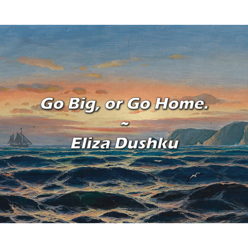 Citation d'Eliza Dushku: Go Big, or Go Home., H 26 po x l 32 po