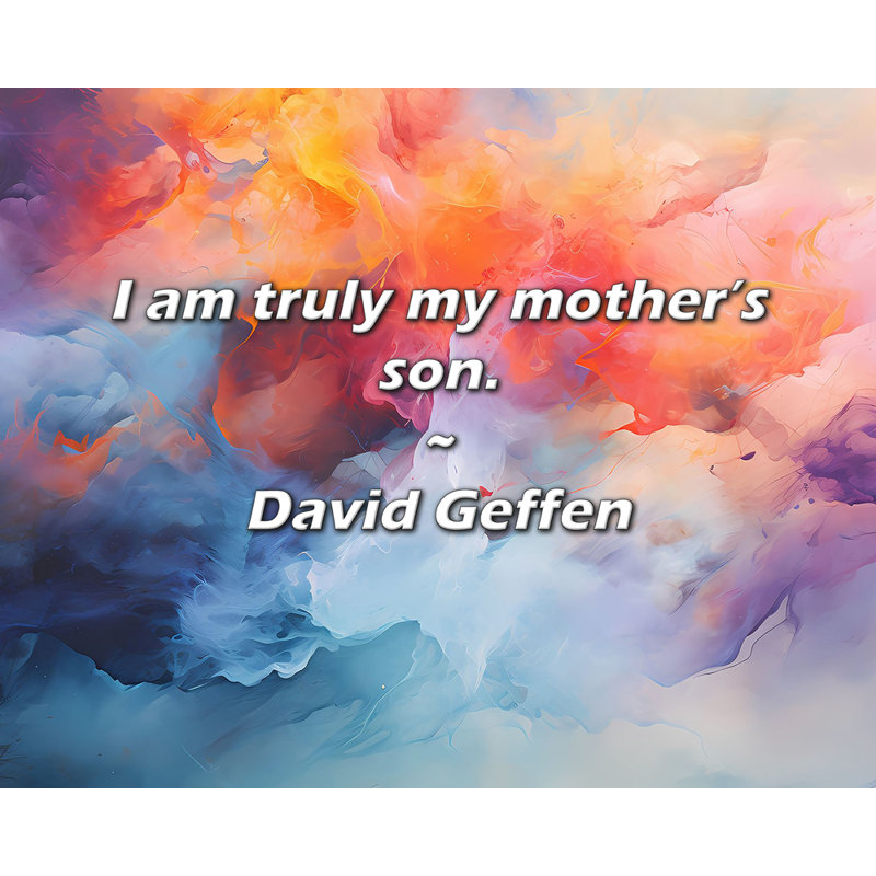 David Geffen Quote: I am truly my mother’s son.