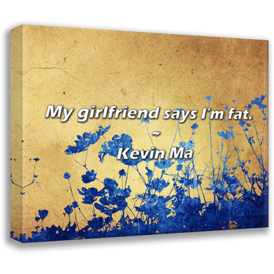Artsy Quote "My girlfriend says I’m fat." By Kevin Ma Gallery Wrapped Canvas