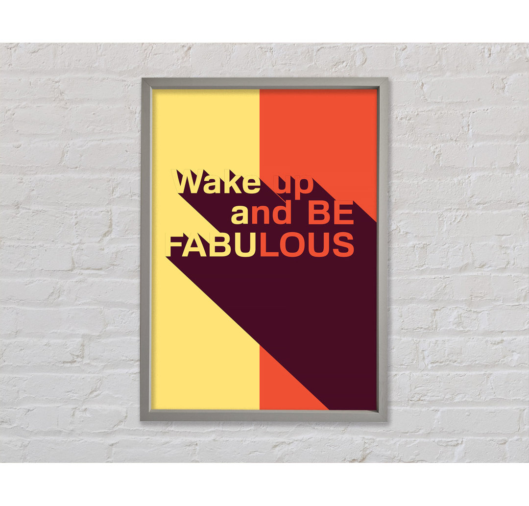 Wake Up And Be Fabulous Gerahmter Druck Wandkunst