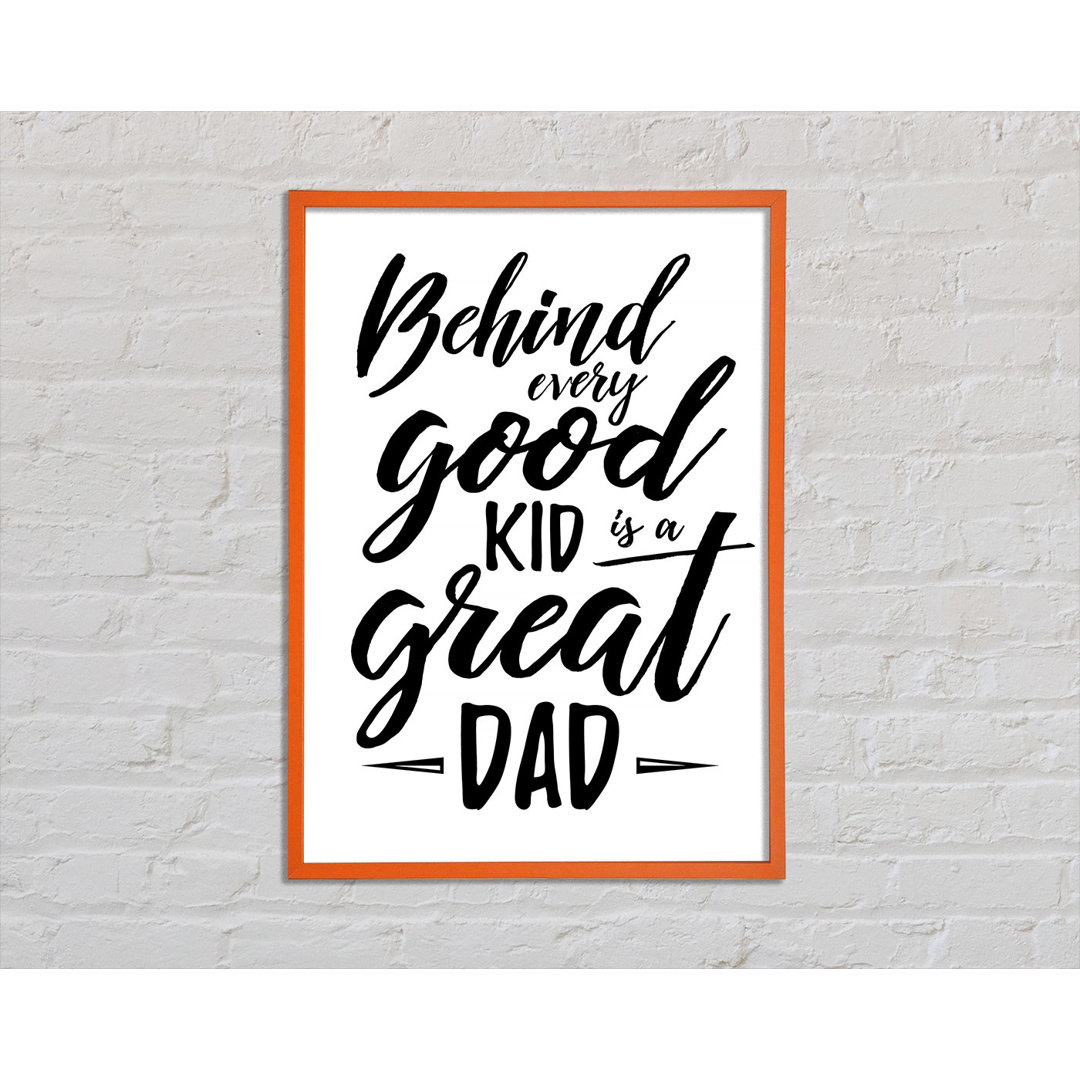 Behind Every Good Kid Dad - Einzelne Bilderrahmen Kunstdrucke