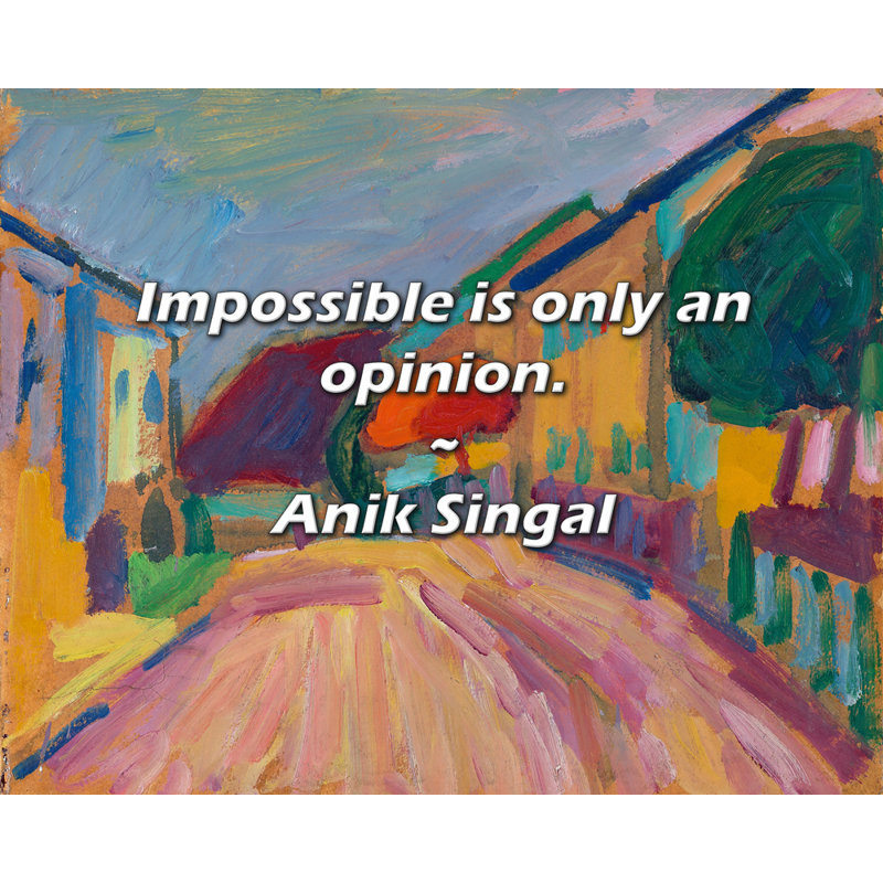Anik Singal, citation: «Impossible n'est qu'une opinion»., H 26 po x l 32 po