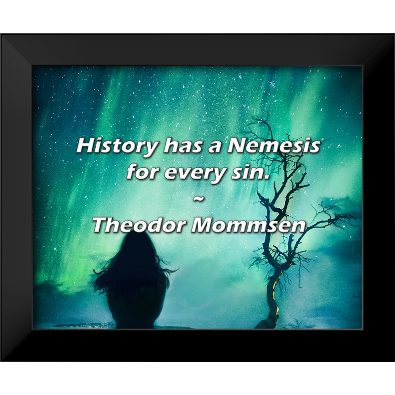 Citation de Theodor Mommsen: L'histoire a un Némésis pour chaque péché.
